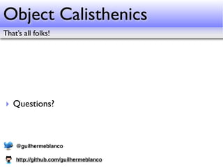 Object Calisthenics
That’s all folks!




‣ Questions?



    @guilhermeblanco

    http://github.com/guilhermeblanco
 