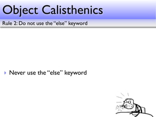 Object Calisthenics
Rule 2: Do not use the “else” keyword




‣ Never use the “else” keyword
 