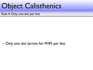 Object Calisthenics
Rule 4: Only one dot per line




‣ Only one dot (arrow for PHP) per line
 