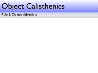 Object Calisthenics
Rule 5: Do not abbreviate
 