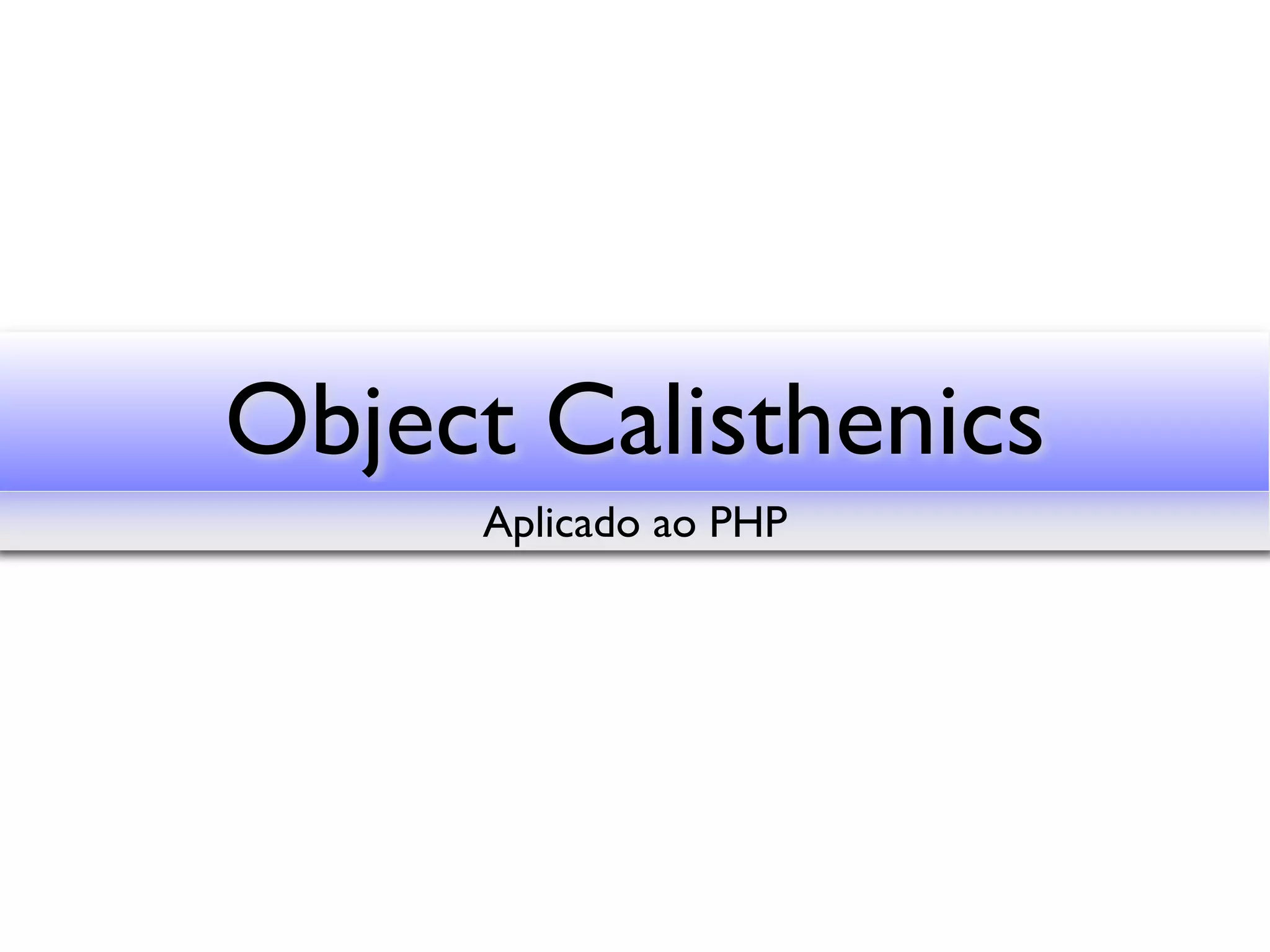 Object Calisthenics Aplicado ao PHP 