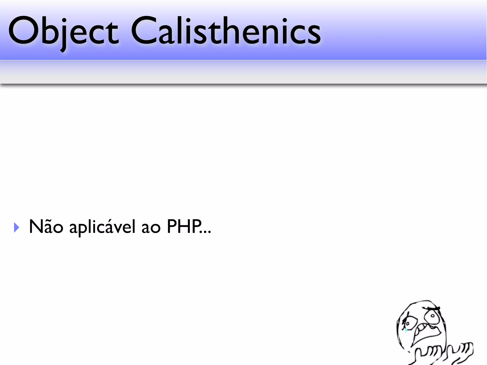 Object Calisthenics ‣ Não aplicável ao PHP... 
