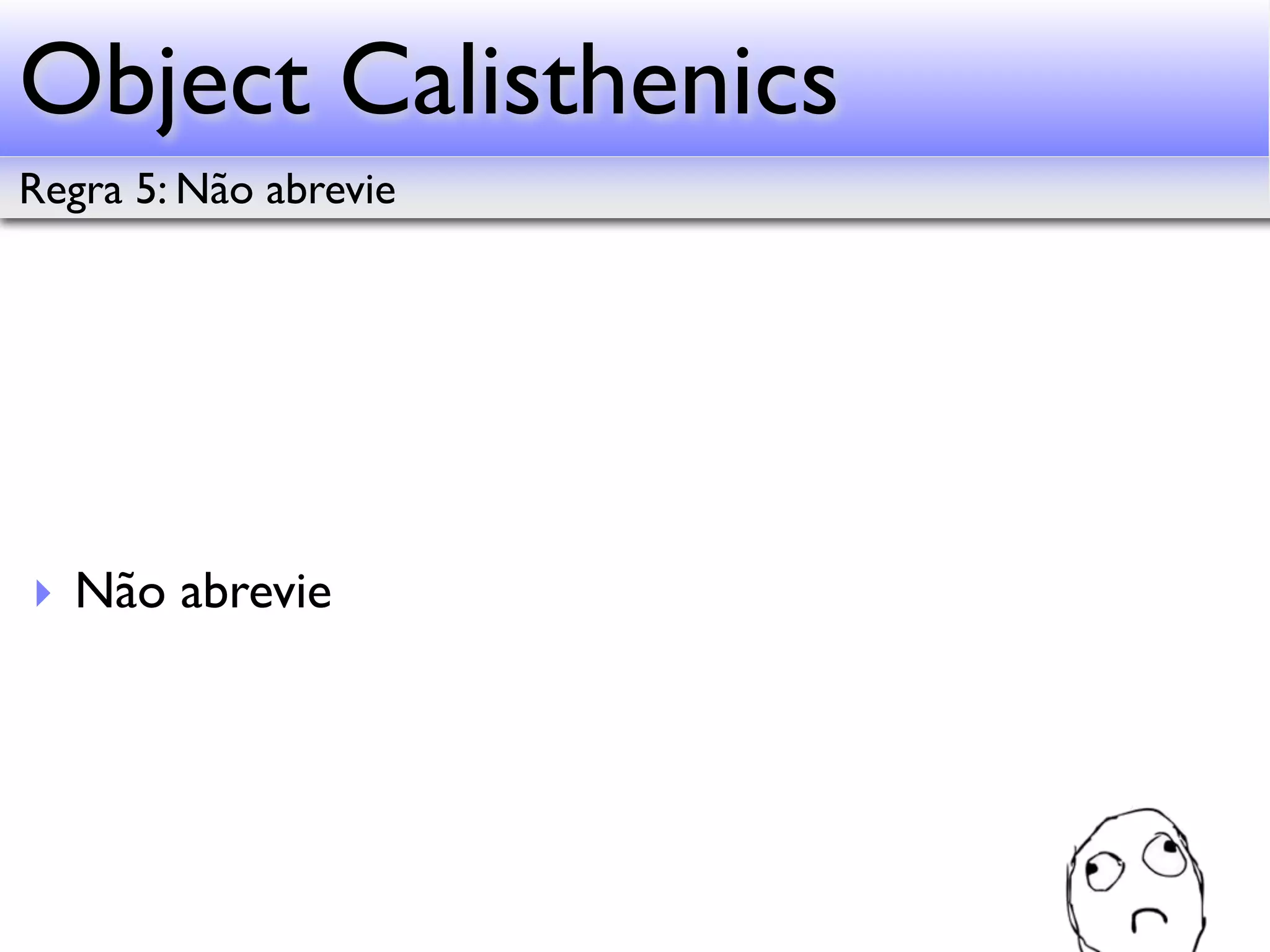 Object Calisthenics Regra 5: Não abrevie ‣ Não abrevie 