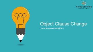 Object Clause Change
Let’s do something NEW !!
 