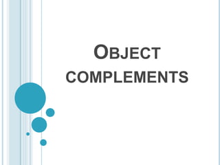 OBJECT
COMPLEMENTS
 