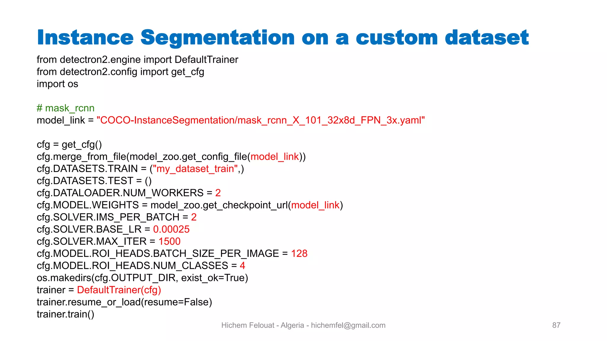 Hichem Felouat - Algeria - hichemfel@gmail.com 87 Instance Segmentation on a custom dataset from detectron2.engine import DefaultTrainer from detectron2.config import get_cfg import os # mask_rcnn model_link = "COCO-InstanceSegmentation/mask_rcnn_X_101_32x8d_FPN_3x.yaml" cfg = get_cfg() cfg.merge_from_file(model_zoo.get_config_file(model_link)) cfg.DATASETS.TRAIN = ("my_dataset_train",) cfg.DATASETS.TEST = () cfg.DATALOADER.NUM_WORKERS = 2 cfg.MODEL.WEIGHTS = model_zoo.get_checkpoint_url(model_link) cfg.SOLVER.IMS_PER_BATCH = 2 cfg.SOLVER.BASE_LR = 0.00025 cfg.SOLVER.MAX_ITER = 1500 cfg.MODEL.ROI_HEADS.BATCH_SIZE_PER_IMAGE = 128 cfg.MODEL.ROI_HEADS.NUM_CLASSES = 4 os.makedirs(cfg.OUTPUT_DIR, exist_ok=True) trainer = DefaultTrainer(cfg) trainer.resume_or_load(resume=False) trainer.train() 