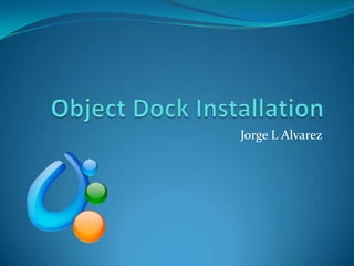 Object Dock Installation Jorge L Alvarez 