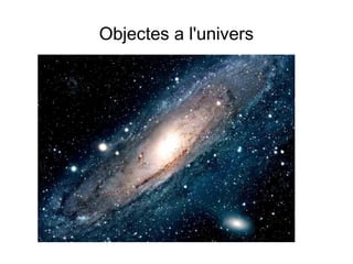 Objectes a l'univers
 