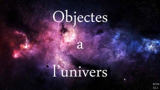 Objectes
a
l’univers A.T.H.
J.L.J.
 