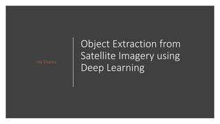 Object Extraction from
Satellite Imagery using
Deep Learning
Aly Osama
 