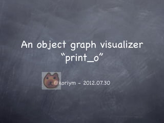 An object graph visualizer
        “print_o”

      @koriym - 2012.07.30
 