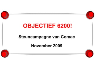 OBJECTIEF 6200! Steuncampagne van Comac November 2009 