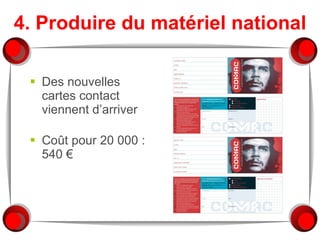 4. Produire du matériel national Des nouvelles cartes contact viennent d’arriver Coût pour 20 000 : 540 € 