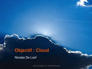 Objectif : Cloud
Nicolas De Loof

            ©2012 CloudBees, Inc. All Rights Reserved
 