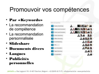 Promouvoir vos compétences
• Par «Keywords»
• La recommandation
  de compétence
• La recommandation
  personnalisée
• Slideshare
• Documents divers
• Langues
• Publicités
  personnelles
 