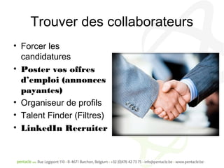 Trouver des collaborateurs
• Forcer les
  candidatures
• Poster vos offres
  d’emploi (annonces
  payantes)
• Organiseur de profils
• Talent Finder (Filtres)
• LinkedIn Recruiter
 