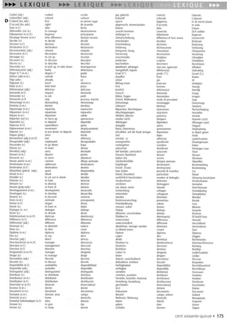 Cuit{e)(adj.) cooked cocido gar,gekocht cotto(a) Gekookt
Culturel(le)(adj.) cultural cultural kulturell culturale Cultureel
D D'abord(Ioc.adv.) first en primerlugar auerst dapprima In deeersteplaats
D'accord(Ioc.adv.) right! de acuerdo abgemacht,einverstanden d'accordo In orde
Date(n.f.) date fecha Datum data Datum
Debrouiller(se)(v.) to manage desenvolverse lOrechtkommen cavarsela Zichredden
Debutant(e)(n.m.lf.) beginner principiante Anfanger/-in debuttante Beginner
Decalagehoraire(n.m.) time difference desfasehorario Zeitverschiebung differenzadi luso orario Uurverschil
Decider(v.) to decide decidir entscheiden decidere Beslissen
Decision(n.l.) decision decision Entscheidung decisione Beslissing
Declaration(n.l.) declaration declaracion Erklarung dichiarazione Verklaring
Decontrade(e)(adj.) relaxed relajado Entspannt,lassig rilassato(a) Ontspannen
Decoration(n.l.) decoration decoracion Verzierung decorazione Versiering
Decouper(v.) to cut up recortar zerschneiden ritagliare Uitsnijden
Decouvrir(v.) to discover descubrir entdecken scoprire Ontdekken
Deaire (v.) to describe describir beschreiben descrivere Beschrijven
Deaocher(v.) to pickup,to take down desenganchar abnehmen,abhangen staccare,sganciare Afhaken
Deledueux{se)(adj.) faulty defeduoso mangelhaft;kaputt difettoso(a) Gebrekkig
Degre(CO)(n.m.) degreeCO grado Grad(CO) grado(°C) Graad(Ci)
Dehors(adv.ln.m.) outside luera drauBen fuori Buiten
Deja(adv.) already ya schon gia AI
Dejeuner(v.) lunch almuerzo Mittag essen pranzare Ontbijten
Delai(n.m.) time limit piaza Frist termine Termijn
Delicieux(se)(adj.) delicious delicioso kastlich delizioso(a) Heerlijk
Demande(n.l.) request demanda Gesuch domanda Vraag
Demander(v.) to ask pedir bitten, fragen domandare Vragen
Demarche(n.f) step praceso,tramite Schntt,MaBnahme mododi procedere Stap
Demontage(n.m.) dismantling desmontaje Demontage smontaggio Demontage
Dentiste(n.m.) dentist dentista Zahnarzt dentista Tandarts
Depannage(n.m.) repairing reparacion Reparatur;Abschleppen riparazione Pechverhelping
Depanneur(n.m.) repairman reparador Abschleppwagen riparatore Hersteller
Depart(n.m.) departure salida Abfahrt,Abreise partenza Vertrek
Depecher(se)(v.) to hurryup apresurarse veeilen(sich) sbrigarsi Haasten(zich)
Dependre(v.) to depend depender Abhangen dipendere Afhangen(van)
Depense(n.l.) expenditure gasto Ausgabe spesa Uitgave
Deplacement(n.m.) movement desplazamiento Reise,Dienstreise spostamento Verplaatsing
Deposer(v.) to put down,to deposit depositar einzahlen,aufdie Bankbringen depositare In depotgeven
Depuis(prep.) since desde Seit dopo Sinds
Dernier(ere)(adj.ln.m.lf.) last ultimo(a) letzte(r,-5) ultimo(a) laatstllaatste
Desagreable(adj.) unpleasant desagradable unangenehm sgradevoie Onaangenaam
Descendre(v.) to go down bajar runtergehen scendere Dalen
Desirer(v.) to want desear wunschen desiderare Verlangennaar
Desole{e)(adj.) sorry desolado tief betrubt,untrastlich spiacente Triest
Dessert(n.m.) dessert postre Dessert,Nachtisch dessert Dessert
Desservir(v.) to serve abastecer halten (in) . servire Afruimen
Dessinanime(n.m.) cartoon dibujoanimado Zeichentrickfilm disegnoanimato Tekenfilm
Destinataire(n.m.) addressee destinatario Empfanger destinatario Bestemmeling
Destination(n.l.) destination destino Einzel-,Ersatz- destinazione Bestemming
Detache(e)(piece) (adj.) spare desprendida lose,locker pezzo(i)di ricambio los
Detail(n.m.) detail detalle Detail,Einzelheit particolare Detail
Detailler(v.) to setout in detail detallar auslUhrlichbeschreiben vendereal dettaglio Uitvoerigbeschrijven
Detester(v.) to hate detestar verabscheuen detestare Verafschuwen
Detruire(v.) to destroy destruir zerstaren distruggere Vernielen
Devant(prep.ladv.) in front of delante vor.davor,vorne davanti VoorNooraan
Developpement(n.m.) development desarrollo Entwicklung sviluppo Ontwikkeling
Developper(v.) to develop desarrollar entwickeln sviluppare Ontwikkelen
Devenir(v.) to become volverse werden diventare Worden
Devis(n.m.) estimate presupuesto Kostenvoranschlag preventivo Bestek
Devise(n.l.) slogan divisa Fremdwahrung valuta leus
Devoir(v.) to haveto deber mlissen,sollen dovere Moeten
Dialogue(n.m.) dialogue dialogo Dialog dialogo Gesprek
Dider (v.) to didate didar diktieren,vorschreiben dettare Dideren
Dieteticien{ne)(n.m.If.) dietician dietelico(a) Diatiker/-in dietologo(a) Di'tistlDi'tiste
Difference(n.l.) difference diferencia Unterschied differenza Verschil
Different(e)(adj.) different diferente unterschiedlich differente Verschillend
Diminuer(v.) to diminish reducir abnehmen,wenigerwerden diminuire Verminderen
Diner(v.) to dine cenar zuAbendessen cenare Eten
Diplame(n.m.) diploma diploma Diplom diploma Diploma
Dire(v.) to say decir sagen dire Zeggen
Dired(e)(adj.) dired diredo direkt diretto{a) Rechtstreeks
Diredeur(trice)(n.m.If.) manager diredor(a) Direktor/-in direttore(trice) Diredeur/Diredrice
Direction(n.l.) management direccion Direktion direzione Richting
Directive(n.l.) diredive dirediva Richtlinie direttiva Richtlijn
Dirigeant(e)(n.m.If.) manager dirigente leiter/-in dirigente leider/leidster
Diriger(v.) to manage dirigir leiten dirigere leiden
Discret(ete)(adj.) discrete discreto diskret,zuruckhaltend discreto(a) Discreet
Discuter(v.) to discuss discutir diskutieren,erartern discuter Bespreken
Disponibilite(n.l.) availability disponibilidad Verfugbarkeit disponibilita Beschikbaarheid
Disponible(adj.) available disponible verfugbar disponibile Beschikbaar
Distingue(e)(adj.) distinguished distinguido vornehm distinto(a) Voornaam
Distribuer(v.) to distribute distribuir certeilen,austeilen distribuire Verdelen
Distributeur(n.m.) distributor distribuidor Verteiler,Austeiler;Automat distributore Verdeler
Distribution(n.l.) distribution distribucion Verteilung,Austeilung distribuzione Distributie
Divorce(e)(n.m.lf.) divorcee divorciado(a) geschieden divorziato(a) Gescheiden
Dodeur (n.m.) dodor doctor Arzt dottore Dokter
Document(n.m.) document documento Dokument documento Document
Domaine(n.m.) domain,area campo Bereich campo,settore Gebied
Domicile(n.m.) home domicilio Wohnsitz,Wohnung domicilio Woonplaats
Donne(e)(inforrnatique)(n.l.) data dato(a) daten dato{i) Gegeven
Donner(v.) to give dar geben dare Geven
Dormir(v.) to sleep dormir schlafen dormire Siapen
cent soixante-quinze. 175
 