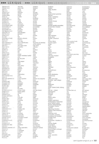 Patisserie(n.f.) cakeshop pasteleria Konditorei pasticceria Banketbakkerij
patissier(n.m.) pastrycook pastelero Konditor pasticcere Banketbakker
Payer(v.) to pay pagar zahlen,Bezahlen pagare Betalen
Pays(n.m.) country pais land paese land
Pecheur(n.m.) fisherman pescador Fischer pescatore Visser
Peint(e)(adj.) painted pintado(a) gemalt,bemalt,gestrichen dipinto(a) Geverfd
Pendant(prep.) during durante wahrend durante Tijdens
Penser(v.) to think pensar denken,nachdenken pensare Denken
Perdu(e)(adj.) lost perdido(a) verloren,verirrt perso(a) Verloren
Performance(n.I.) result actuaci6n leistung prestazione Prestatie
Periode(n.l.) period perioda Zeitraum,Periode periodo Periode
Permettre(v.) to allow permitir erlauben permettere Toelaten
Permission(n.l.) permission permiso Erlaubnis permesso Toelating
Personnalise(e)(adj.) personalised personalizado(a) personlichgestaltet,personalisiert personalizzato(a) Geindividualiseerd
Personnalite(n.f.) personality personalidad Personlichkeit;Charakter personalita Persoonlijkheid
Personne(n.l.) nobody persona Person persona Persoon
Personnel(le)(n.l.) personnel personal personlich personaIe persoonlijk
Petitdejeuner(n.m.) breakfast desayuno Fruhstuck colazione Ontbijt
Petite-fille(n.l.) grand-daughter nieta Enkelin nipote Kleindochter
Petit-fils(n.m.) grandson nieto Enkel nipote Kleinzoon
Petrole(n.m.) oil petr61eo Erdol;Petroleum petrolio (Aard)olie
Peu(adv.) little poco wenig,etwas poco Weinig
Phonetique(n.f.!adj.) phonetics,phonetic fonetico Phonetik; phonetisch fonetica Fonetisch
Phrase(n.l.) sentence frase Satz frase Zin
Piece(n.l.) coin,room pieza Zimmer;Munze pezza,moneta,locale Stuk,kamer
Pieced'identite (n.l.) form of identification documentode identidad Ausweis(-papier) cartad'identita Identiteitsbewijs
Piecejointe (n.l.) enclosure archivoadjunto Anlage allegata Bijlage
Place(n.l.) seat,square,place lugar,plaza Platz piazza Plein,plaats
Placer(se)(v.) to position colocarse setzen mettersi Plaatsnemen
Plan(n.m.) plan plan Plan piano Plan
Planifier(v.) to plan planificar planen pianificare Plannen
Plat(n.m.) dish plato Gericht piatto Schotel
Plateau(n.m.) tray bandeja Tablett,Schussel vassoio Meerdann
Plusieurs(adj.) several varios mehrere parecchio(a),parecchi(e) (Presenteer)blad
Poignee(n.l.) handle,handshake,handful pomo Griff, Faust,Handvoll manopola Handvol
Poignet(n.m.) wrist muiieca Handgelenk maniglia Pols
Point(n.m.) full stop,place punta Punkt punta Punt
Poisson(n.m.) fish pescado Fisch pesce Vis
Poivron(n.m.) sweetpepper pimiento Paprika pepe Paprika
Poli(e)(adj.) polite educado(a) hoflich educato(a) Beleefd
Police(n.l.) Police policia Polizei polizia Politie
Policier (n.m.) Policeofficer policia Polizist poliziotto Politieagent
Politesse(n.l.) courtesy educaci6n Hoflichkeit buonaeducazione Beleefdheid
Pommade(n.l.) ointment pomada Salbe pomata Zalf
Pompier(n.m.) fireman bombero Feuerwehrmann pampiere Brandweerman
Pont(n.m.) bridge puente Brucke ponte Brug
Port(n.m.) port puerto Hafen porto Haven
Portable(n.m.) mobilephone m6vil Handy,Mobiltelefon portatile Draagbaar
Porte-monnaie(n.m.) purse monedero Portemonnaie portafoglio Geldbeugel
Porter(v.) to carry lIevar tragen portare Dragen
Poser(unequestion)(v.) to aska question plantear(unapregunta) stellen(eineFrage) fare (unadomanda) (Eenvraag)stellen
Poser(v.) to put poner Hinstellen,-Iegen;ablegen posare (Neer)zetten
Positif(ve)(adj.) positive positivo(a) Positiv positivo(a) Positief
Possession(n.l.) possession posesi6n Besitz possesso Bezit
Possibilite(n.l.) possibility posibilidad Moglichkeit possibilita Mogelijkheid
Possible(adj.) possible posible moglich possibile Mogelijk
Paste(n.m.) job puesto Posten,(Arbeits-)Stelle,Stellung posta Post
Paste(n.l.) PostOffice Correa Post posta Post
Pot(boireun) (n.m.) to havea drink una copa(tamar) Glas(ein -trinken) bicchiere(bereun) Bier(drinken)
potager(n.m.) kitchengarden huerta Gemusegarten orto Moestuin
Poulet(n.m.) chicken polio Huhnchen pallo Kip
Pourboire(n.m.) tip propina Trinkgeld mancia Drinkgeld
Pourquoi(adv.interr.) why porque warum perche Waarom
Pouvoir(v.) to beable poder Konnen,durfen potere Mogen
Pratique(adj.) practical practieo(a) praktisch pratico(a) Praktisch
Pratiquer(v.) to practise practicar ausuben,praktizieren praticare Oefenen
Preavis(n.m.) notice preaviso Kundigungsfrist;Vorbescheid preavviso Opzegtermijn
Precis(e)(adj.) precise preciso(a) genau,deutlich,prazise preciso(a) Nauwkeurig
Preciser(v.) to specify precisar genauererklaren/darlegen precisare Verduidelijken
Precision(n.l.) precision precision Genauigkeit,Prazision precisione Nauwkeurigheid
Preferer(v.) to prefer preferir vorziehen preferire Verkiezen
Prelevement(n.m.) standingorder deduccion Abbuchung;Entnahme prelevamento Inhouding
Prelever(v.) to deduct deducir abheben;Probeentnehmen prelevare Afhouden
Prendre(v.) to take tamar nehmen prendere Nemen
Preparer(se)(v.) to prepare prepararse Vorbereiten(sich) prepararsi (Zieh)voorbereiden
Prescrire(v.) to prescribe prescribir verschreiben,verordnen prescrivere Voorschrijven
Presentation(n.l.) presentation presentacion Vorstellung,SichVorstellen presentazione Voorstelling
Presenter(se)(v.) to introduceoneself presentarse vorstellen(sich) presentarsi (Zich)voorstellen
Presenter(v.) to present presentar vorstellen presentare (Aan)bieden
president(e)(n.m.!f.) president presidente(a) Vorsitzende/-r;Prasident/-in presidente(essa) VoorzitterlVoorzitster
Presse(n.l.) the press prensa Presse stampa Pers
Prestation(n.l.) service prestacion leistung,Abgabe prestazione Prestatie
Prestigieux(se)(adj.) prestigious prestigioso(a) hervorragend prestigioso(a) Vermaard
Pret(n.m.) loan Iisto,prestamo Kredit,Darlehen prestito lening
Pretention(salariale)(n.l.) (salary)expectation pretension(salarial) Gehaltsanspruch rivendicazionesalariale Beoogdsalaris
Prevenir(v.) to warn prevenir benachriehtigen;vorbeugen prevenire Verwittigen
Prevoir(v.) to anticipate prever voraussehen prevedere Voorzien
Prier(v.) to request rogar beten,bitten pregare Bidden
Prime(n.l.) bonus prima Pramie premia Premie
Principal(e)(adj.) principal principal haupt-,wesentlich principale Hoofd-
Prive(e)(adj.) private privado(a) privat privato(a) Privat
Prix(n.m.) price precio Preis prezzo Prijs
centquatre-vingtetun. 181
 