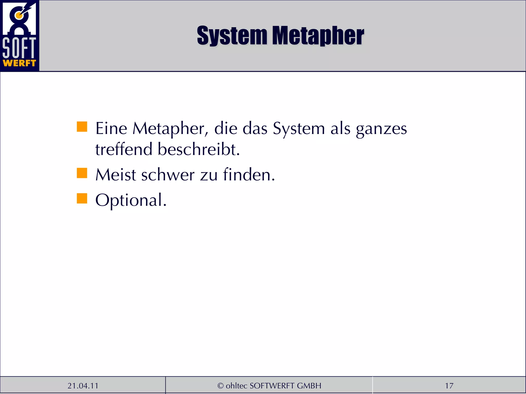 System Metapher Eine Metapher, die das System als ganzes treffend beschreibt.  Meist schwer zu finden.  Optional. 