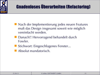 Gnadenloses Überarbeiten (Refactoring) Nach der Implementierung jedes neuen Features muß das Design insgesamt soweit wie möglich vereinfacht werden.  Danach!! Hervorragend behandelt durch Fowler.  Stichwort: Eingeschlagenes Fenster...  Absolut mandatorisch. 