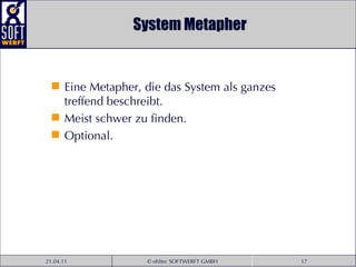 System Metapher Eine Metapher, die das System als ganzes treffend beschreibt.  Meist schwer zu finden.  Optional. 