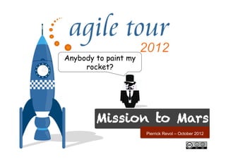 Anybody to paint my
     rocket?




        Mission ! to Mars
                      Pierrick Revol – October 2012
 