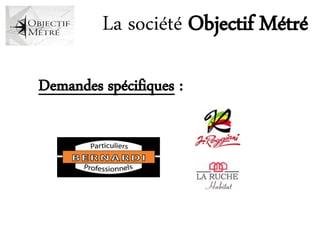 La société Objectif Métré

Demandes spécifiques :
 