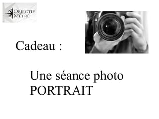 Cadeau :

  Une séance photo
  PORTRAIT
 