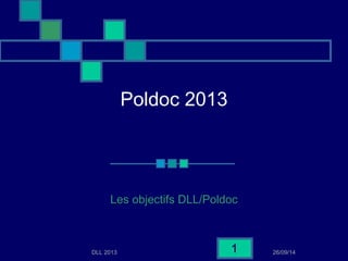 Poldoc 2013 
Les objectifs DLL/Poldoc 
DLL 2013 26/09/14 1 
 