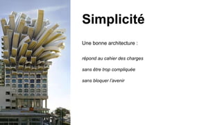 Une bonne architecture :
répond au cahier des charges
sans être trop compliquée
sans bloquer l’avenir
Simplicité
 