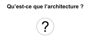 Qu’est-ce que l’architecture ?
 