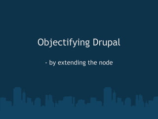 Objectifying Drupal - by extending the node 