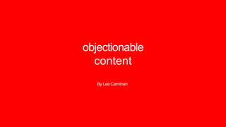 objectionable
content
By Lee Carnihan
 