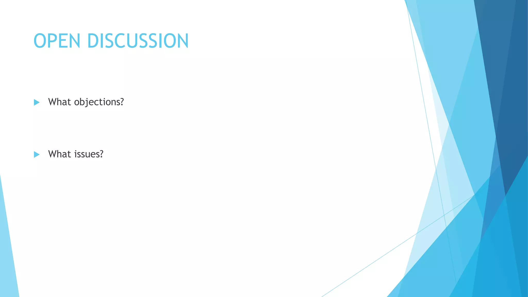 OPEN DISCUSSION
 What objections?
 What issues?
 