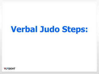 Verbal Judo Steps:
 