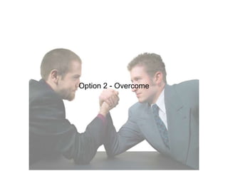 Option 2 - Overcome
 
