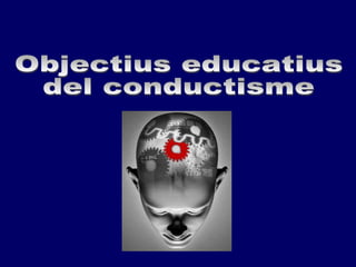 Objectius educatius  del conductisme 