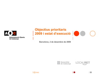 Objectius prioritaris 2009 i estat d’execució   Barcelona, 2 de desembre de 2009   