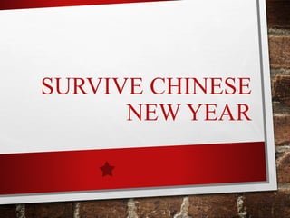 SURVIVE CHINESE
NEW YEAR
 