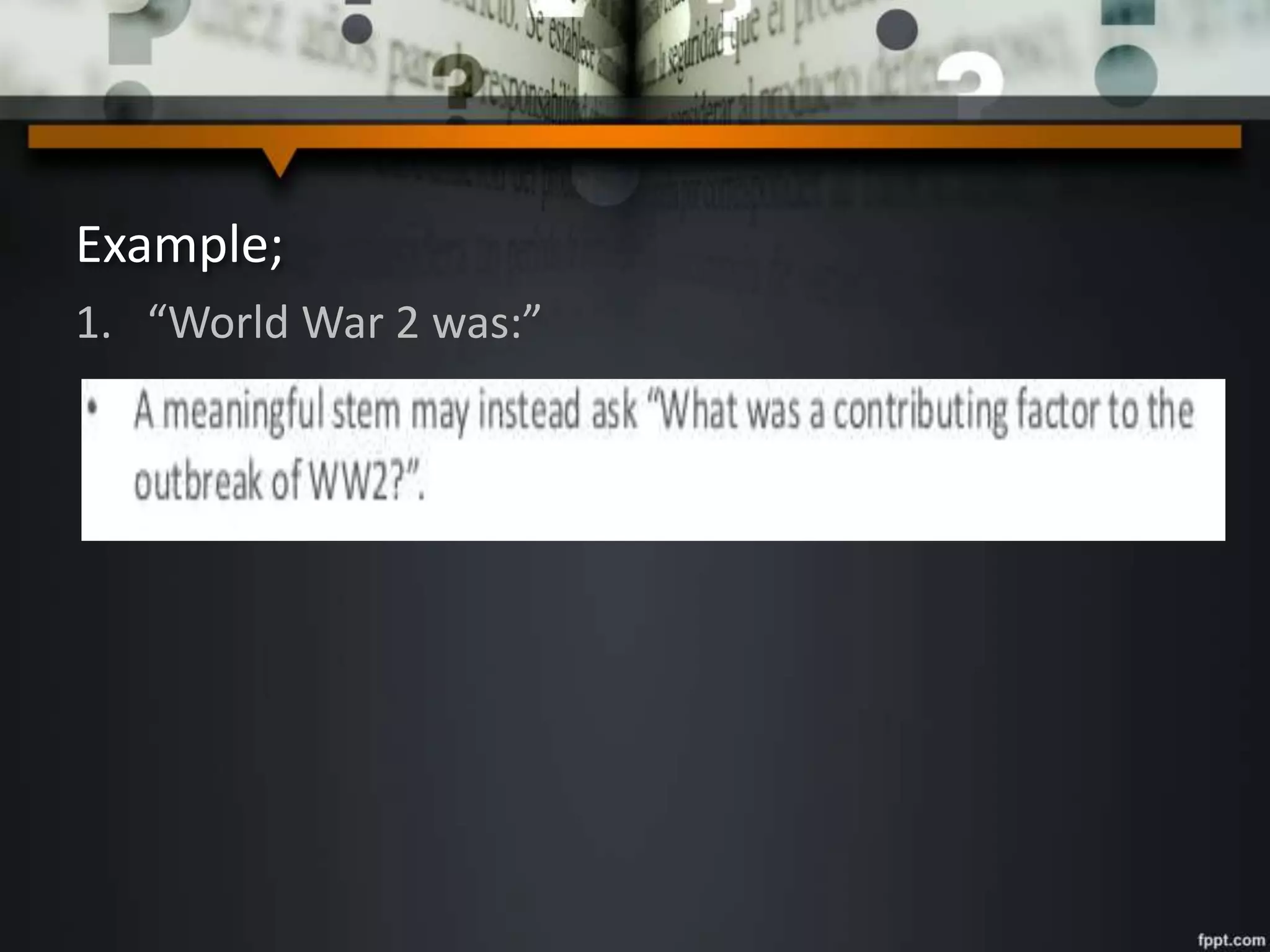 Example;
1. “World War 2 was:”
 