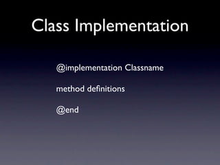 Class Implementation

   @implementation Classname

   method deﬁnitions

   @end
 
