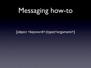 Messaging how-to

[object <keyword>:(type)<argument>]
 