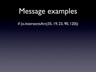 Message examples
if (x.insersectsArc(35, 19, 23, 90, 120))
 