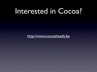 Interested in Cocoa?


   http://www.cocoaheads.be
 