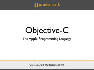 Objective-C
The Apple Programming Language




    Giuseppe Arici § iOS Bootcamp @ ITIS
 