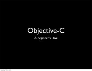 Objective-C
                          A Beginner’s Dive




Saturday, March 9, 13
 