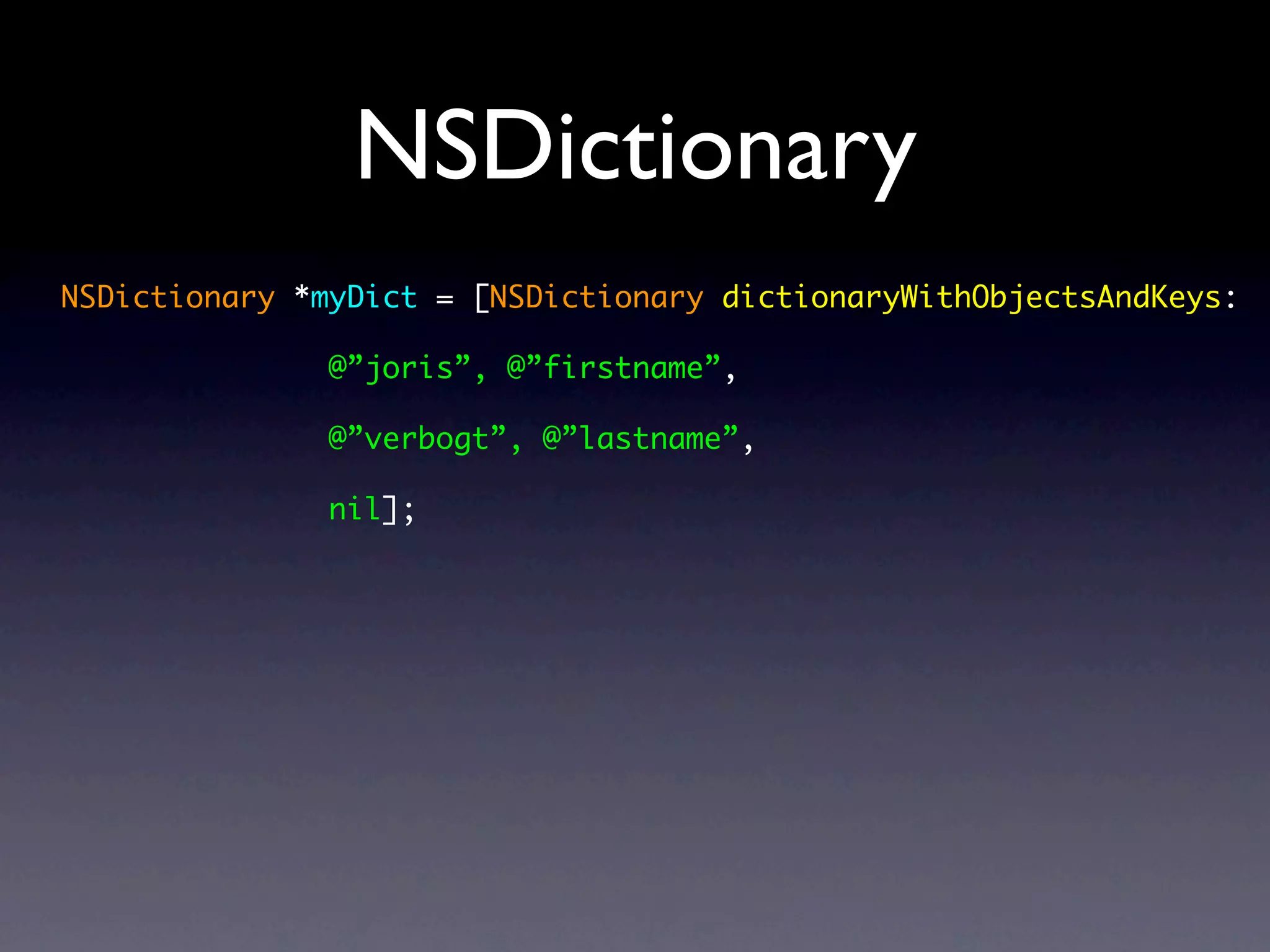 NSDictionary
NSDictionary *myDict = [NSDictionary dictionaryWithObjectsAndKeys:

              @”joris”, @”firstname”,

              @”verbogt”, @”lastname”,

              nil];
 