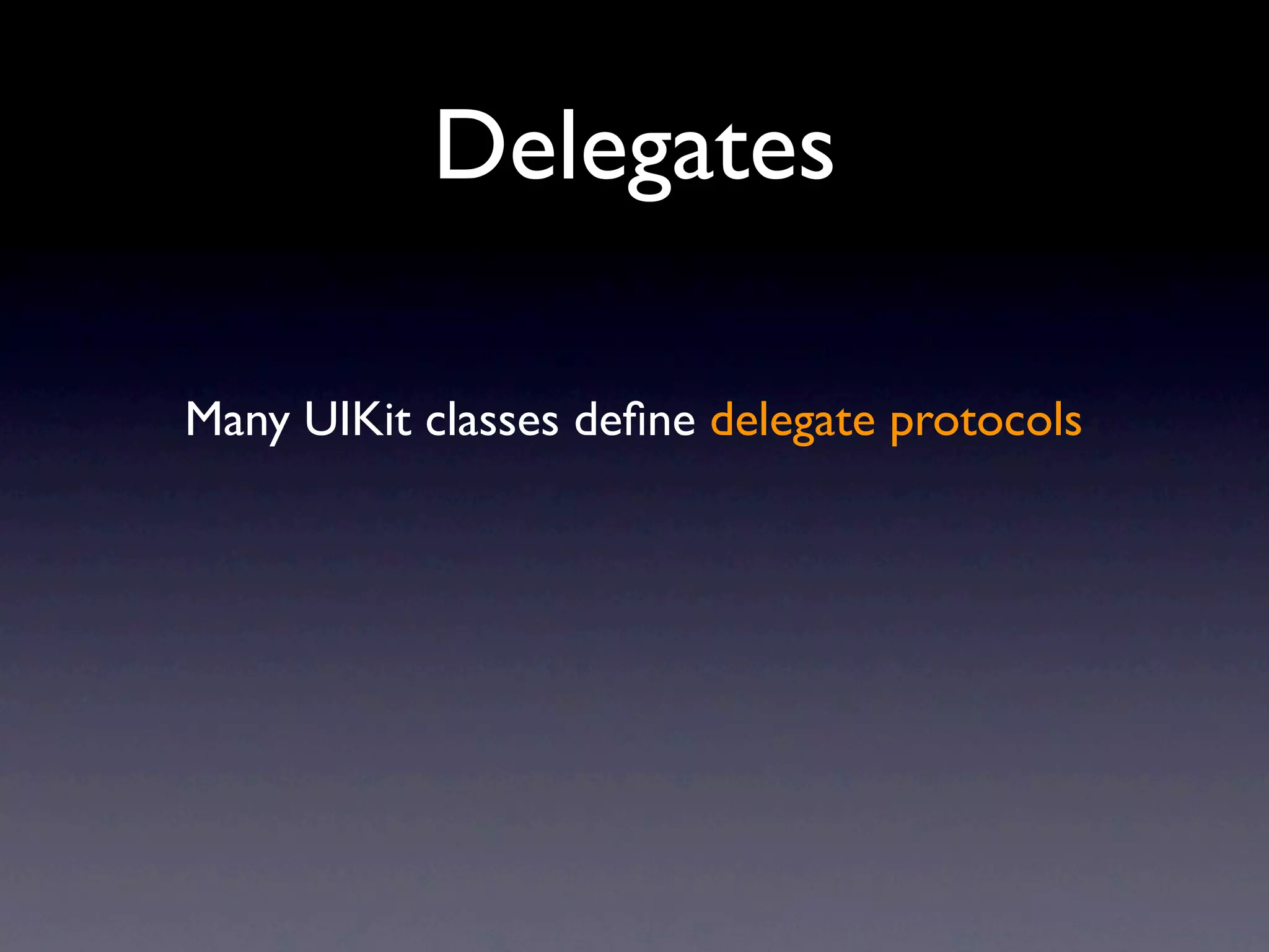 Delegates

Many UIKit classes deﬁne delegate protocols
 