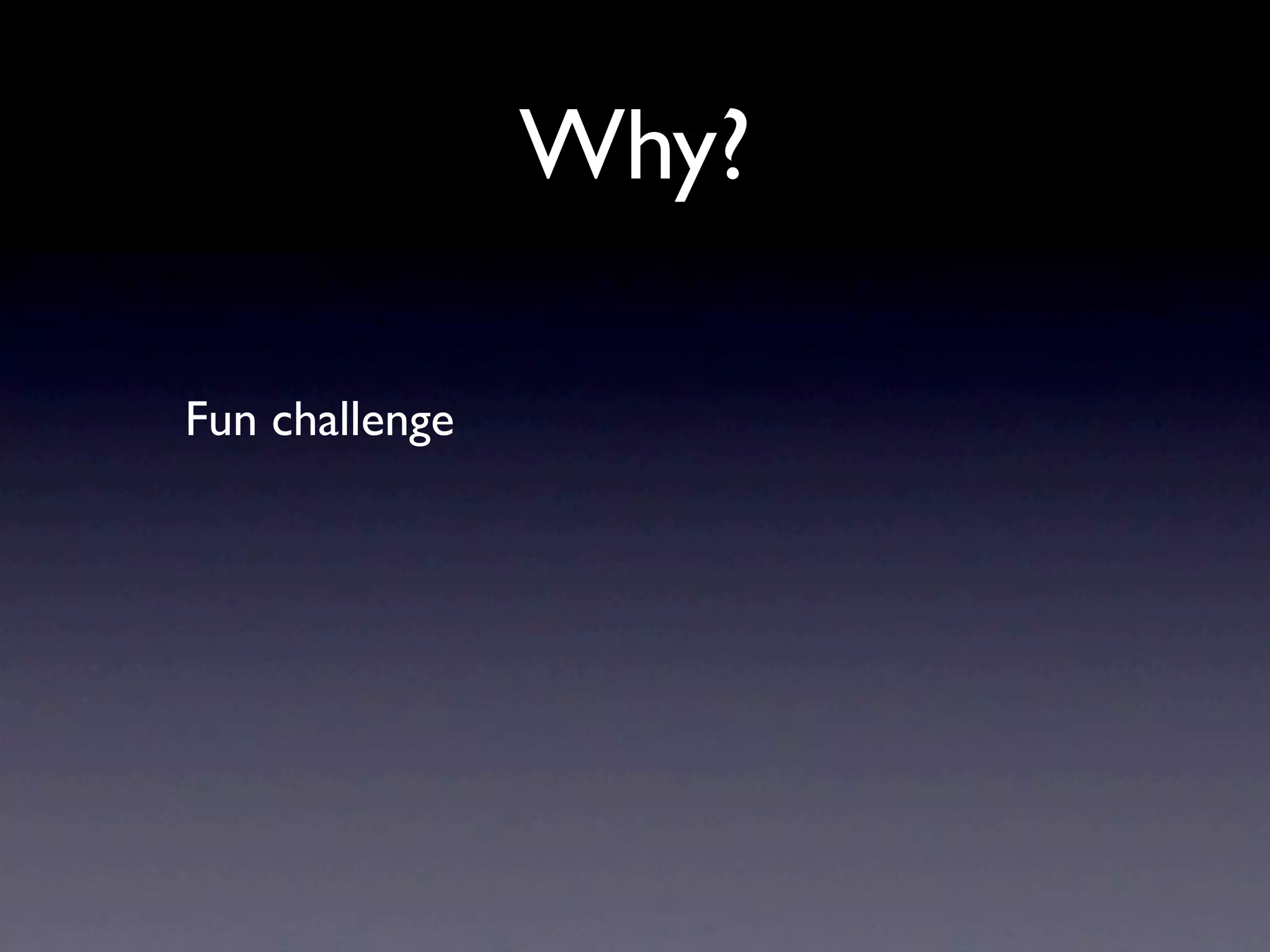 Why?

Fun challenge
 