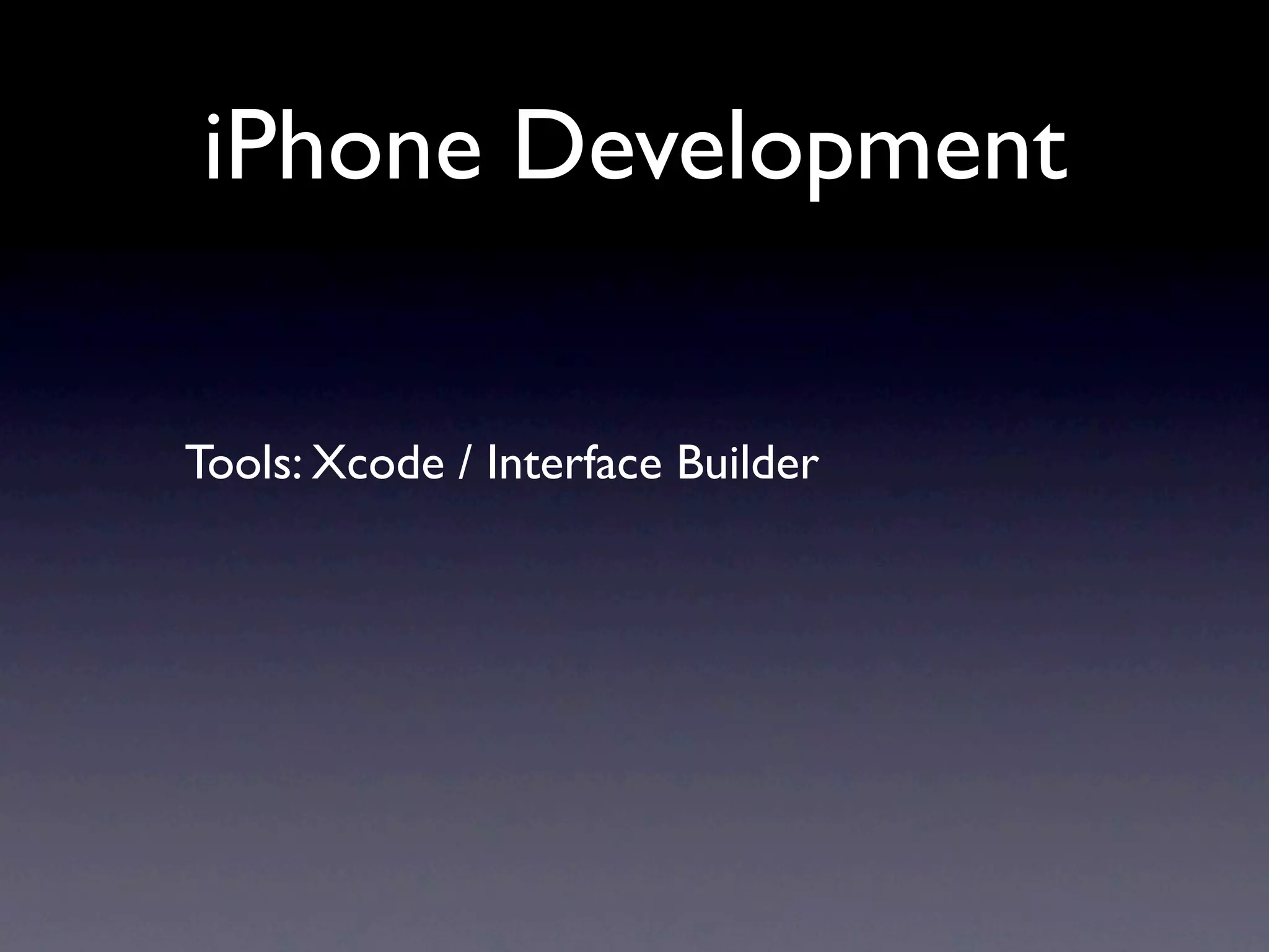 iPhone Development

Tools: Xcode / Interface Builder
 